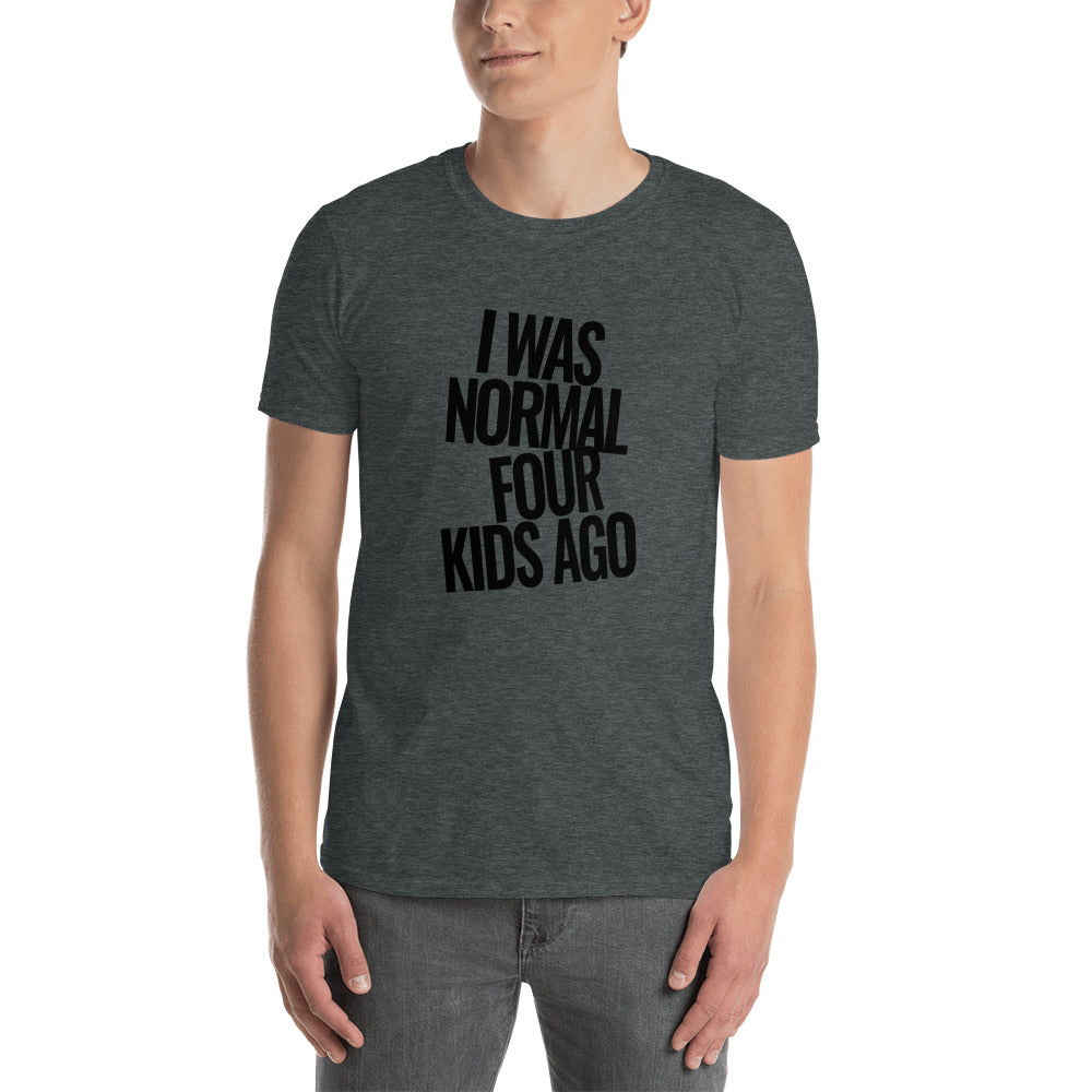 I Was Normal Four Kids Ago | Short-Sleeve Unisex T-Shirt