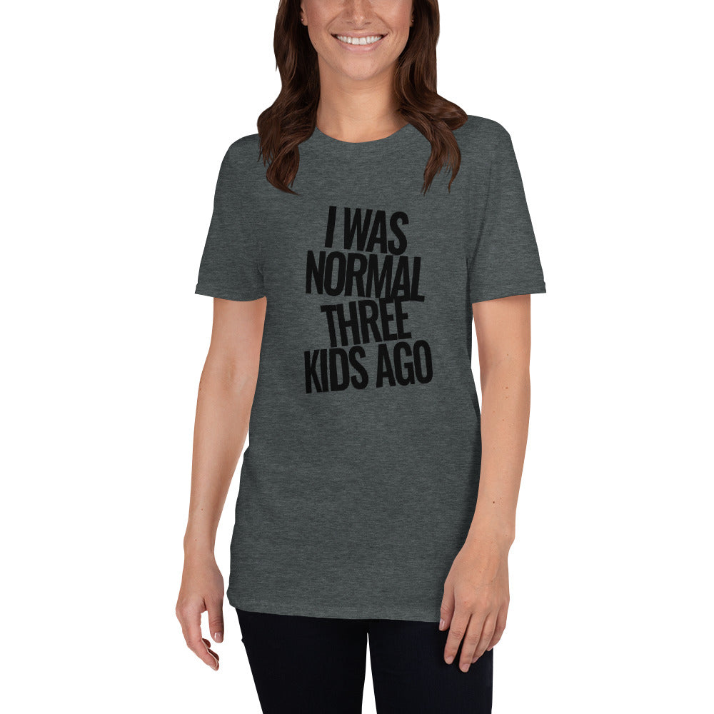 I was Normal Three Kids Ago | Short-Sleeve Unisex T-Shirt