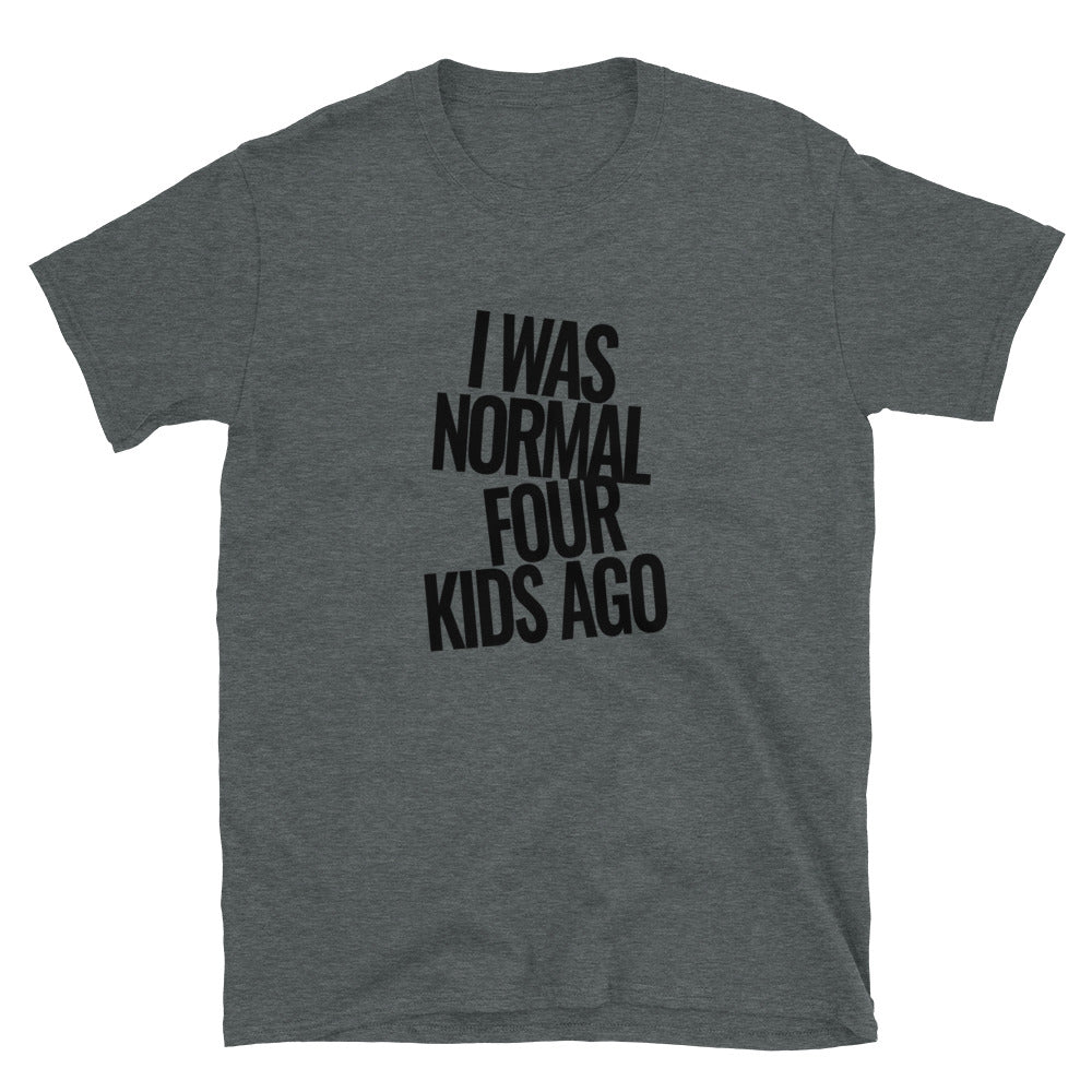 I Was Normal Four Kids Ago | Short-Sleeve Unisex T-Shirt