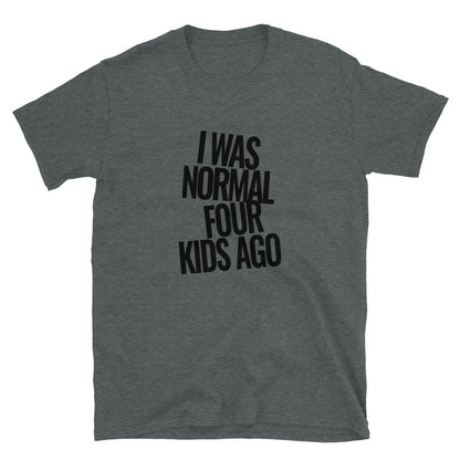 I Was Normal Four Kids Ago | Short-Sleeve Unisex T-Shirt