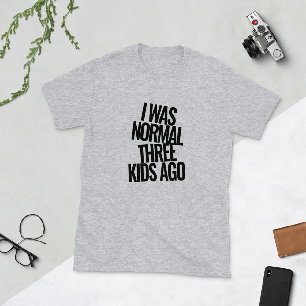 I was Normal Three Kids Ago | Short-Sleeve Unisex T-Shirt