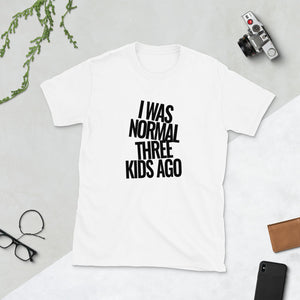 I was Normal Three Kids Ago | Short-Sleeve Unisex T-Shirt