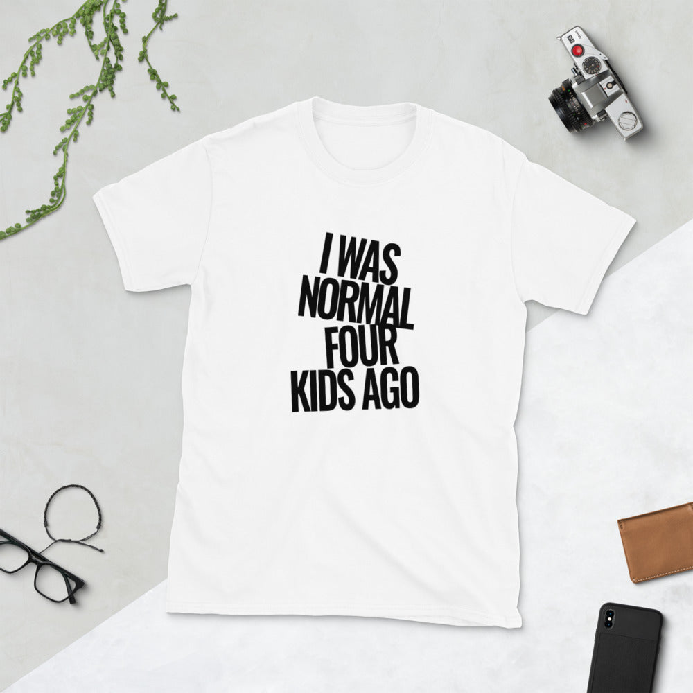 I Was Normal Four Kids Ago | Short-Sleeve Unisex T-Shirt